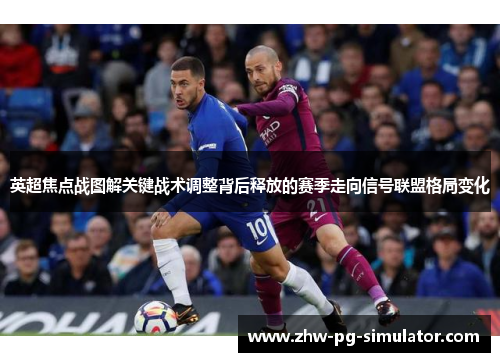 英超焦点战图解关键战术调整背后释放的赛季走向信号联盟格局变化