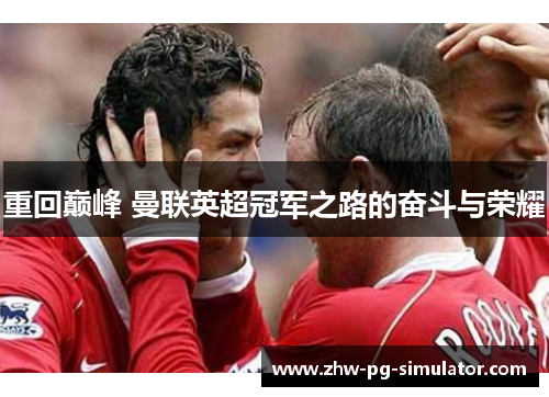 重回巅峰 曼联英超冠军之路的奋斗与荣耀