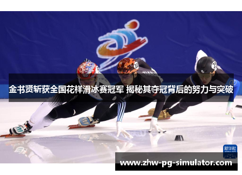 金书贤斩获全国花样滑冰赛冠军 揭秘其夺冠背后的努力与突破