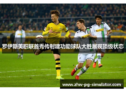 罗伊斯美职联首秀传射建功助球队大胜展现顶级状态