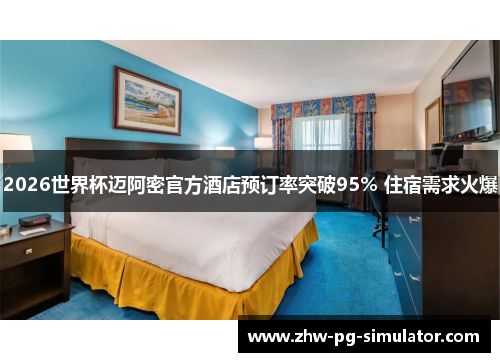 2026世界杯迈阿密官方酒店预订率突破95% 住宿需求火爆