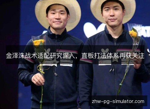 金泽洙战术适配研究深入，直板打法体系再获关注